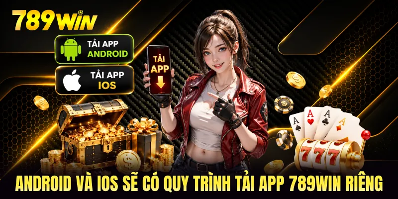 Android và iOS sẽ có quy trình tải app 789WIN riêng Android và iOS sẽ có quy trình tải app 789WIN riêng