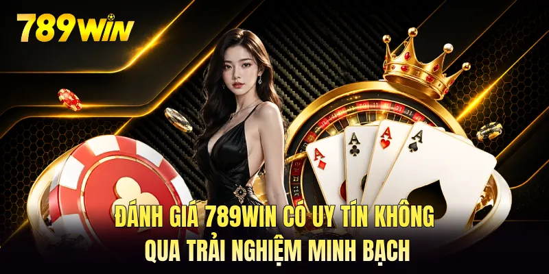 Đánh giá 789WIN có uy tín không qua trải nghiệm minh bạch Đánh giá 789WIN có uy tín không qua trải nghiệm minh bạch