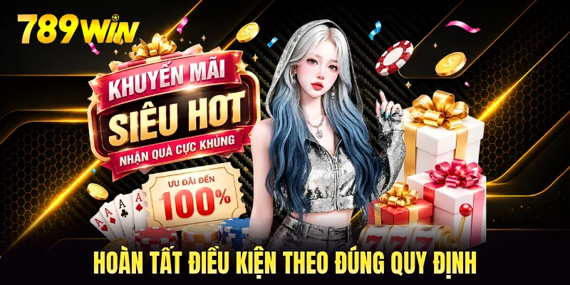Hoàn tất điều kiện theo đúng quy định Hoàn tất điều kiện theo đúng quy định