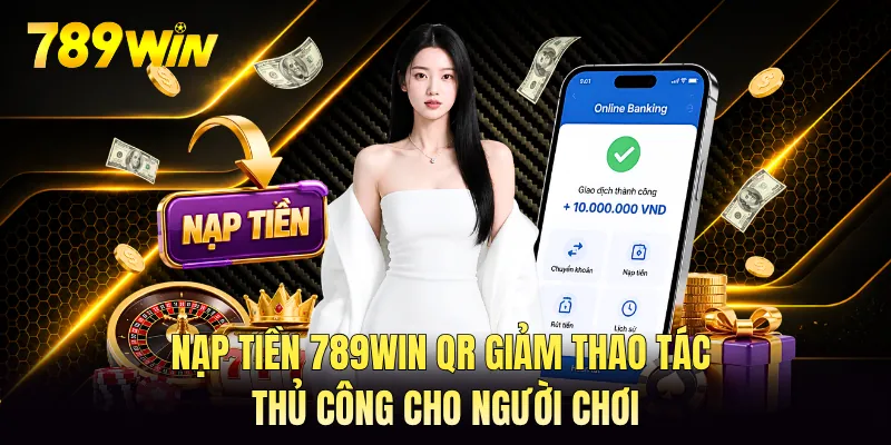 Nạp tiền 789WIN QR giảm thao tác thủ công cho người chơi Nạp tiền 789WIN QR giảm thao tác thủ công cho người chơi