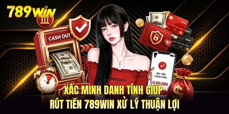 Xác minh danh tính giúp rút tiền 789WIN xử lý thuận lợi Xác minh danh tính giúp rút tiền 789WIN xử lý thuận lợi